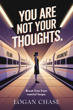 You Are Not Your Thoughts : Break Free from Mental Loops (eBook, ePUB) - Chase, Logan