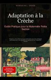 Adaptation à la Crèche: Guide Pratique pour la Maternelle Petite Section (Maternelle (FR), #1) (eBook, ePUB) Adaptation à la Crèche: Guide Pratique pour la Maternelle Petite Section (Maternelle (FR), #1) (eBook, ePUB)