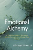 Emotional Alchemy: A Practical Guide to Overcome Negativity and Better Manage Your Feelings (eBook, ePUB) Emotional Alchemy: A Practical Guide to Overcome Negativity and Better Manage Your Feelings (eBook, ePUB)