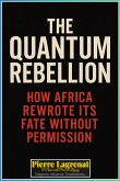 THE QUANTUM REBELLION: How Africa Rewrote Its Fate Without Permission (eBook, ePUB) THE QUANTUM REBELLION: How Africa Rewrote Its Fate Without Permission (eBook, ePUB)