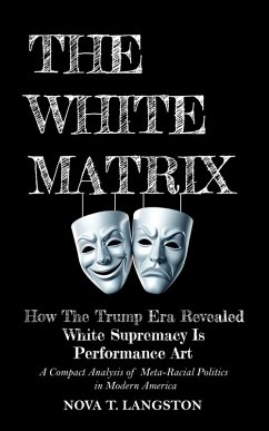 The White Matrix: How The Trump Era Revealed White Supremacy Is Performance Art (eBook, ePUB) Cover The White Matrix: How The Trump Era Revealed White Supremacy Is Performance Art (eBook, ePUB)