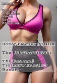 Robot Pleaser Ronda The Robot Assistant The Personal Trainer's Robot 1-3 Bundle (Robot Pleaser Ronda The Robot Assistant - The Personal Trainer's Robot, #7) (eBook, ePUB) Robot Pleaser Ronda The Robot Assistant The Personal Trainer's Robot 1-3 Bundle (Robot Pleaser Ronda The Robot Assistant - The Personal Trainer's Robot, #7) (eBook, ePUB)