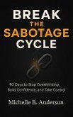 Break the Sabotage Cycle: 90 Days to Stop Overthinking, Build Confidence, and Take Control (eBook, ePUB)