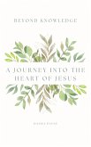 Beyond Knowledge: A Journey Into the Heart of Jesus (eBook, ePUB) Beyond Knowledge: A Journey Into the Heart of Jesus (eBook, ePUB)