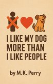 I Like My Dog More Than I Like People (eBook, ePUB) I Like My Dog More Than I Like People (eBook, ePUB)