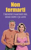 Non fermarti - I benefici nascosti del sesso dopo i 50 anni (eBook, ePUB) Non fermarti - I benefici nascosti del sesso dopo i 50 anni (eBook, ePUB)