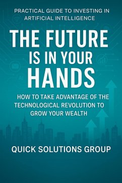 Cover The Future is in Your Hands: Practical Guide to Investing in Artificial Intelligence (eBook, ePUB)