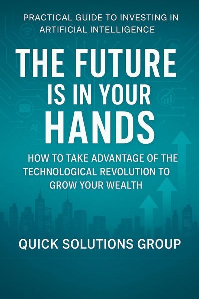 The Future is in Your Hands: Practical Guide to Investing in Artificial Intelligence (eBook, ePUB) The Future is in Your Hands: Practical Guide to Investing in Artificial Intelligence (eBook, ePUB)