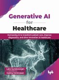 Generative AI for Healthcare: Harnessing AI to Transform Patient Care, Improve Diagnostics, and Drive Innovation in Healthcare (eBook, ePUB) Generative AI for Healthcare: Harnessing AI to Transform Patient Care, Improve Diagnostics, and Drive Innovation in Healthcare (eBook, ePUB)