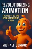 Revolutionizing Animation: The Rise of 3D and Hybrid Techniques in 2024 (eBook, ePUB) Revolutionizing Animation: The Rise of 3D and Hybrid Techniques in 2024 (eBook, ePUB)