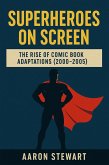Superheroes on Screen: The Rise of Comic Book Adaptations (2000-2005) (eBook, ePUB) Superheroes on Screen: The Rise of Comic Book Adaptations (2000-2005) (eBook, ePUB)