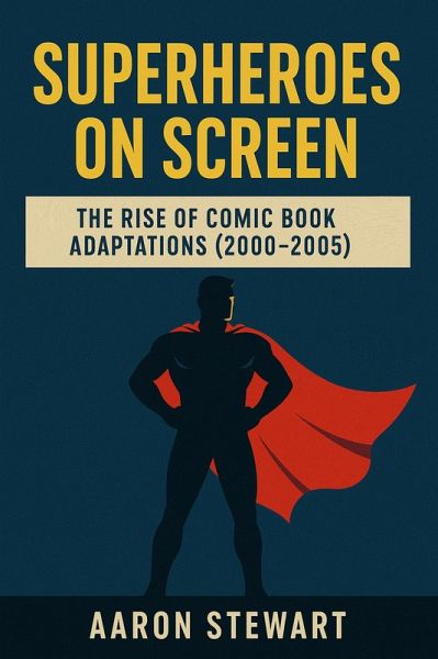 Superheroes on Screen: The Rise of Comic Book Adaptations (2000-2005) (eBook, ePUB) Superheroes on Screen: The Rise of Comic Book Adaptations (2000-2005) (eBook, ePUB)