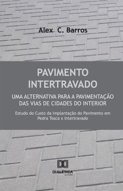 Pavimento Intertravado: Uma alternativa para a pavimentação das vias de cidades do interior (eBook, ePUB) - Barros, Alex C.