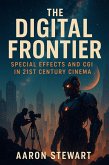 The Digital Frontier: Special Effects and CGI in 21st Century Cinema (eBook, ePUB) The Digital Frontier: Special Effects and CGI in 21st Century Cinema (eBook, ePUB)