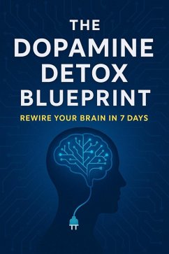 Cover The Dopamine Detox Blueprint: Rewire Your Brain in 7 Days (eBook, ePUB)