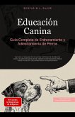 Educación Canina: Guía Completa de Entrenamiento y Adiestramiento de Perros (eBook, ePUB) Educación Canina: Guía Completa de Entrenamiento y Adiestramiento de Perros (eBook, ePUB)