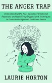 The Anger Trap: Understanding the Root Causes of Emotional Reactions and Identifying Triggers and Techniques to Overcome Anger and Find Inner Peace (eBook, ePUB)