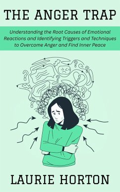 Cover The Anger Trap: Understanding the Root Causes of Emotional Reactions and Identifying Triggers and Techniques to Overcome Anger and Find Inner Peace (eBook, ePUB)