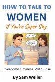 How to Talk To Women if You're Super Shy (eBook, ePUB) How to Talk To Women if You're Super Shy (eBook, ePUB)