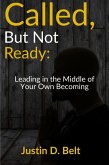 Called But Not Ready: Leading in the Middle of Your Own Becoming (eBook, ePUB) Called But Not Ready: Leading in the Middle of Your Own Becoming (eBook, ePUB)