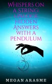 Whispers on a String: Unlock Hidden Answers with a Pendulum (eBook, ePUB) Whispers on a String: Unlock Hidden Answers with a Pendulum (eBook, ePUB)