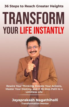 Transform Your Life Instantly (eBook, ePUB) - Nagathihalli, Jayaprakash Transform Your Life Instantly (eBook, ePUB) - Nagathihalli, Jayaprakash
