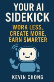 Your AI Sidekick: Work Less, Create More, Earn Smarter (eBook, ePUB) Your AI Sidekick: Work Less, Create More, Earn Smarter (eBook, ePUB)