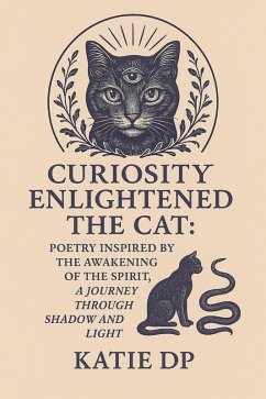 Curiosity Enlightened the Cat: Poetry Inspired by the Awakening of Spirit, A Journey through Shadow and Light (eBook, ePUB) - Dp, Katie