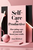 Self-Care is Productive: How Taking Care of Yourself Boosts Your Results (eBook, ePUB) Self-Care is Productive: How Taking Care of Yourself Boosts Your Results (eBook, ePUB)