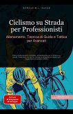 Ciclismo su Strada per Professionisti: Allenamento, Tecnica di Guida e Tattica per Avanzati (eBook, ePUB) Ciclismo su Strada per Professionisti: Allenamento, Tecnica di Guida e Tattica per Avanzati (eBook, ePUB)