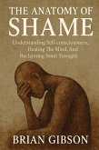 The Anatomy of Shame Understanding Self-consciousness, Healing The Mind, And Reclaiming Inner Strenght (eBook, ePUB) The Anatomy of Shame Understanding Self-consciousness, Healing The Mind, And Reclaiming Inner Strenght (eBook, ePUB)