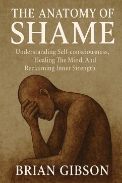 Cover The Anatomy of Shame Understanding Self-consciousness, Healing The Mind, And Reclaiming Inner Strenght (eBook, ePUB)