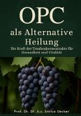 OPC als Alternative Heilung Die Kraft der Traubenkernextrakte für Gesundheit und Vitalität OPC als Alternative Heilung Die Kraft der Traubenkernextrakte für Gesundheit und Vitalität