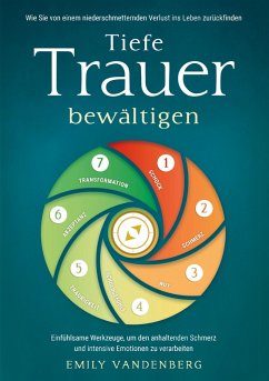 Cover Tiefe Trauer bewältigen - Wie Sie von einem niederschmetternden Verlust ins Leben zurückfinden