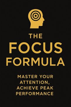 Cover The Focus Formula : Master Your Attention, Achieve Peak Performance (eBook, ePUB)