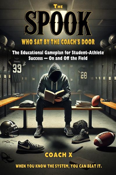 The Spook Who Sat By The Coach's Door: The Educational Game Plan for Student-Athlete Success - On and Off the Field (eBook, ePUB)