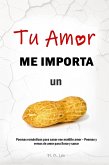 TU AMOR ME IMPORTA UN CACAHUATE - Poemas románticos para sanar ese maldito amor - Poemas y versos de amor para llorar y sanar (eBook, ePUB) TU AMOR ME IMPORTA UN CACAHUATE - Poemas románticos para sanar ese maldito amor - Poemas y versos de amor para llorar y sanar (eBook, ePUB)