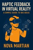Haptic Feedback in Virtual Reality: A Simple Guide to Big Ideas (eBook, ePUB) Haptic Feedback in Virtual Reality: A Simple Guide to Big Ideas (eBook, ePUB)