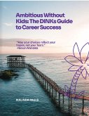 Ambitious Without Kids: The DINKs Guide to Career Success (eBook, ePUB) Ambitious Without Kids: The DINKs Guide to Career Success (eBook, ePUB)