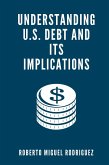 Understanding U.S. Debt and Its Implications (eBook, ePUB) Understanding U.S. Debt and Its Implications (eBook, ePUB)
