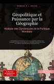 Géopolitique et Puissance par la Géographie: Analyse des Dynamiques de la Politique Mondiale (eBook, ePUB)