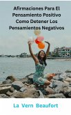 Afirmaciones Para El Pensamiento Positivo: Como Detener Los Pensamientos Negativos (eBook, ePUB) Afirmaciones Para El Pensamiento Positivo: Como Detener Los Pensamientos Negativos (eBook, ePUB)