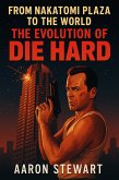 From Nakatomi Plaza to the World: The Evolution of Die Hard (eBook, ePUB) From Nakatomi Plaza to the World: The Evolution of Die Hard (eBook, ePUB)