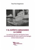 Y el espíritu abrazando la carne. La unción progresiva del Espíritu Santo en la humanidad de Jesús Y el espíritu abrazando la carne. La unción progresiva del Espíritu Santo en la humanidad de Jesús