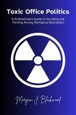Toxic Office Politics: A Professional's Guide to Surviving and Thriving Among Workplace Narcissists (The Corporate Survival Series) (eBook, ePUB) Toxic Office Politics: A Professional's Guide to Surviving and Thriving Among Workplace Narcissists (The Corporate Survival Series) (eBook, ePUB)