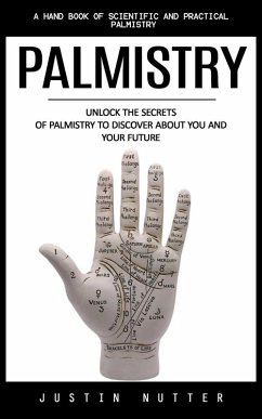 Palmistry: A Hand Book of Scientific and Practical Palmistry (Unlock the Secrets of Palmistry to Discover About You and Your Future) (eBook, ePUB) - Nutter, Justin