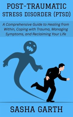 Cover Post-Traumatic Stress Disorder (PTSD): A Comprehensive Guide to Healing from Within, Coping with Trauma, Managing Symptoms, and Reclaiming Your Life (eBook, ePUB)