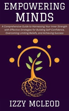 Empowering Minds: A Comprehensive Guide to Harnessing Your Inner Strength with Effective Strategies for Building Self-Confidence, Overcoming Limiting Beliefs, and Achieving Success (eBook, ePUB) - Mcleod, Izzy
