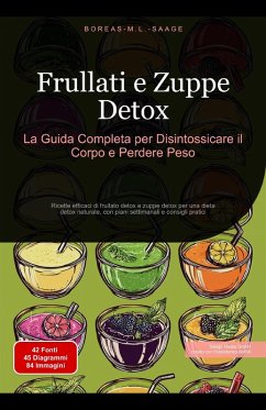 Frullati e Zuppe Detox: La Guida Completa per Disintossicare il Corpo e Perdere Peso (Disintossicazione (IT), #1) (eBook, ePUB) - Saage, Boreas It. M. L.