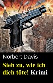 Sieh zu, wie ich dich töte! Krimi (eBook, ePUB) Sieh zu, wie ich dich töte! Krimi (eBook, ePUB)